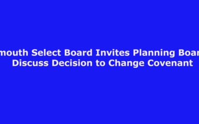 Plymouth Select Board Invites Planning Board to Discuss Decision to Change Covenant